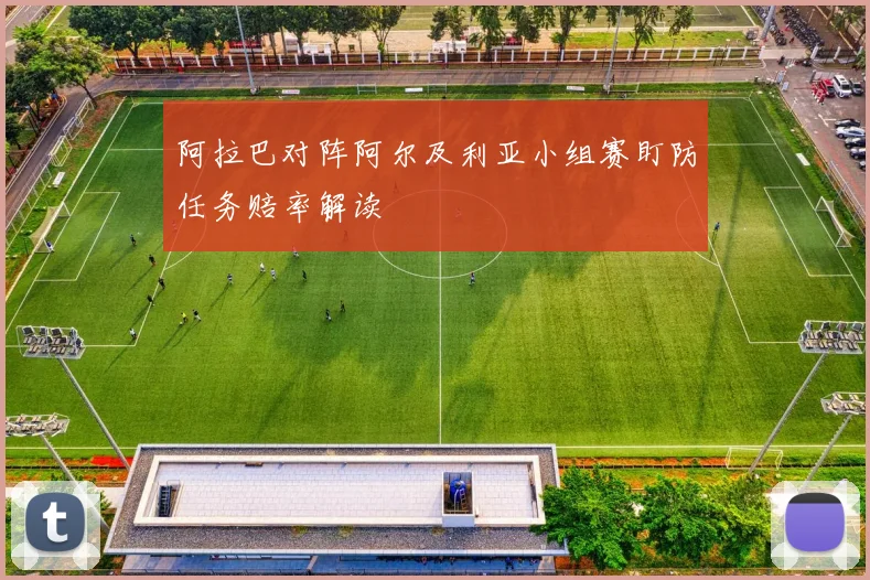 阿拉巴对阵阿尔及利亚小组赛盯防任务赔率解读