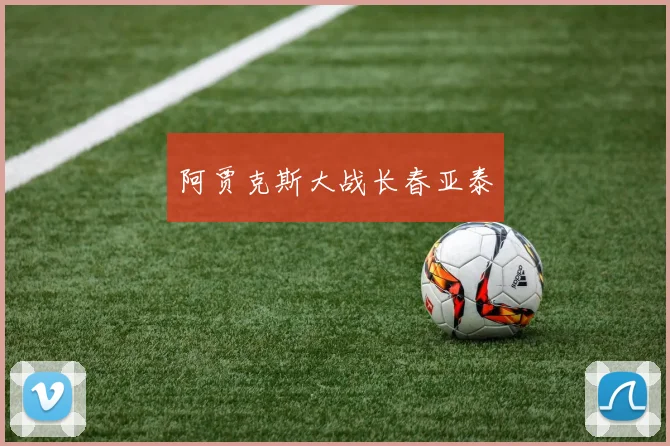 阿贾克斯大战长春亚泰