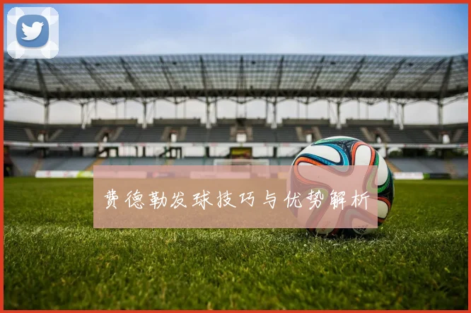费德勒发球技巧与优势解析