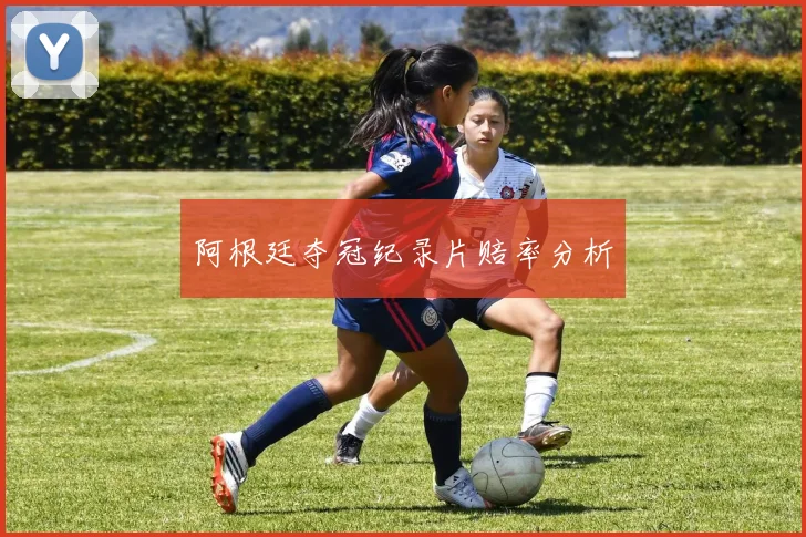 阿根廷夺冠纪录片赔率分析