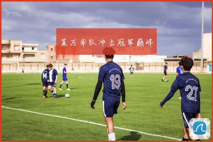 莱万率队冲击冠军巅峰