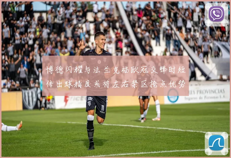 博德闪耀与法兰克福欧冠交锋时短传出球精度或将左右禁区抢点优势