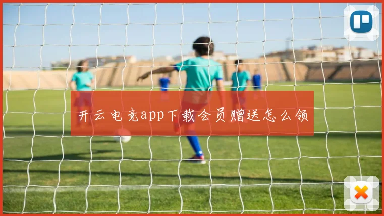 开云电竞app下载会员赠送怎么领